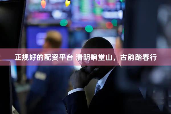 正规好的配资平台 清明响堂山，古韵踏春行